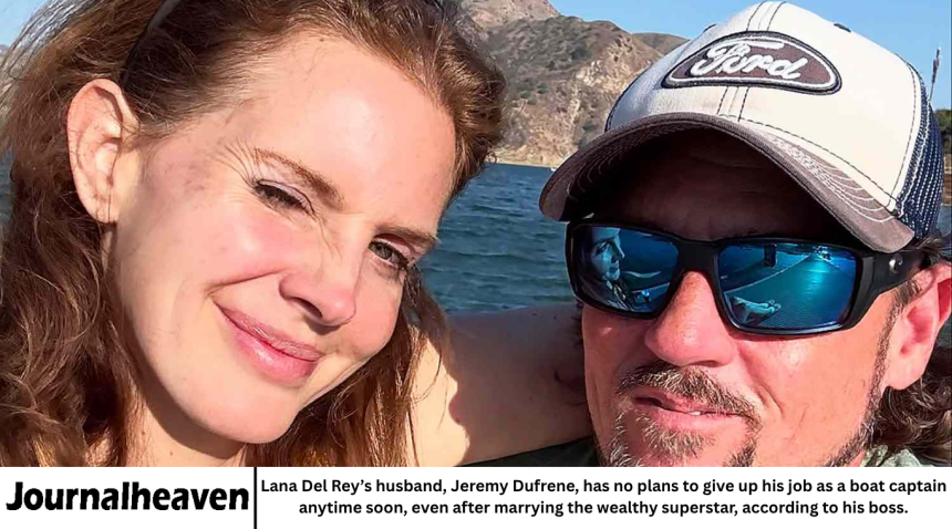 Lana Del Rey’s husband, Jeremy Dufrene, has no plans to give up his job as a boat captain anytime soon, even after marrying the wealthy superstar, according to his boss.