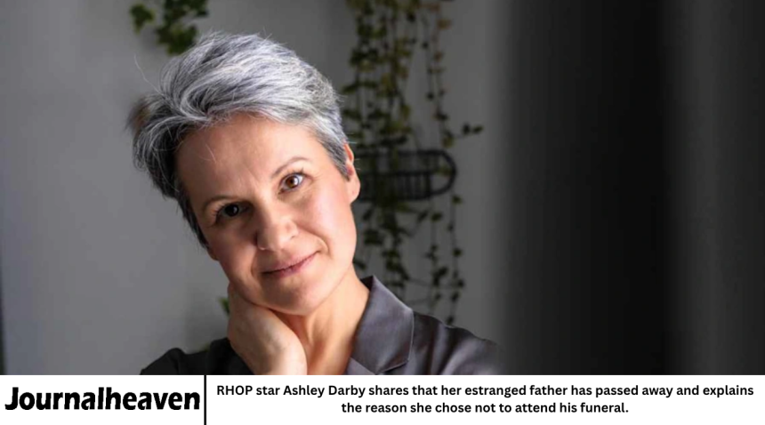 RHOP star Ashley Darby shares that her estranged father has passed away and explains the reason she chose not to attend his funeral.