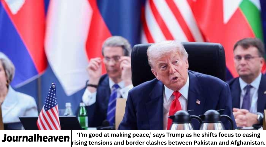 ‘I’m good at making peace,’ says Trump as he shifts focus to easing rising tensions and border clashes between Pakistan and Afghanistan.