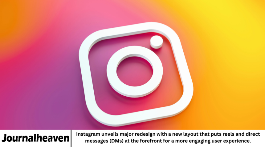 Instagram unveils major redesign with a new layout that puts reels and direct messages (DMs) at the forefront for a more engaging user experience.